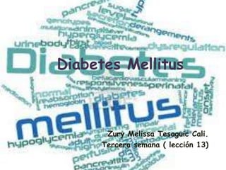 Diabetes Mellitus



      Zury Melissa Tesaguic Cali.
     Tercera semana ( lección 13)
 