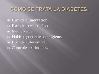    Plan de alimentación.
   Plan de ejercicio físico.
   Medicación.
   Hábitos generales de higiene.
   Plan de autocontrol.
   Controles periódicos.
 