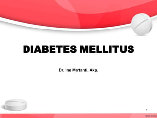 DIABETES MELLITUS
Dr. Ine Martanti, Akp.
1
 