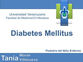 Universidad Veracruzana
Facultad de Medicina/Cd Mendoza
Diabetes Mellitus
Pediatría del Niño Enfermo
 