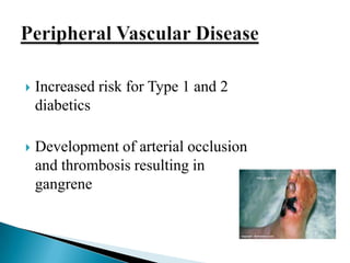 

Increased risk for Type 1 and 2
diabetics



Development of arterial occlusion
and thrombosis resulting in
gangrene

 