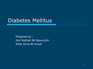 Diabetes Mellitus
Prepared by :
Aini Najihah Bt Nasurudin
Aifaa Anira Bt Anuar

1

 