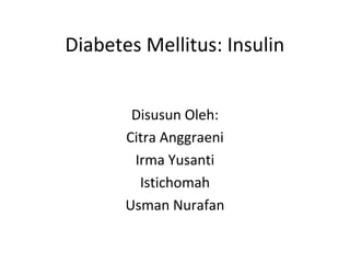 Diabetes Mellitus: Insulin
Disusun Oleh:
Citra Anggraeni
Irma Yusanti
Istichomah
Usman Nurafan

 