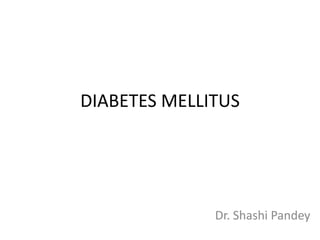DIABETES MELLITUS
Dr. Shashi Pandey
 