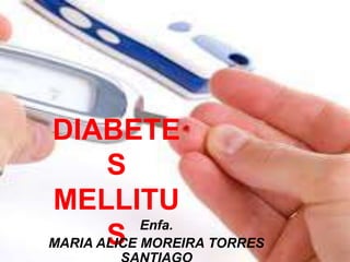 DIABETE
S
MELLITU
S
Enfa.
MARIA ALICE MOREIRA TORRES
 