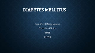 DIABETES MELLITUS
Juan David Rosas Lozano
Nutrición Clínica
BUAP
DHTIC
 