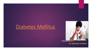 Diabetes Mellitus
PRESENTED BY :-
DR. ABHISHEK SHARMA
 