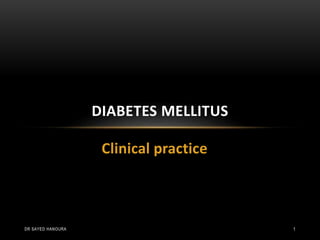 Clinical practice
DIABETES MELLITUS
DR SAYED HANOURA 1
 