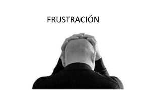 FRUSTRACIÓN
 