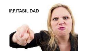 IRRITABILIDAD
 