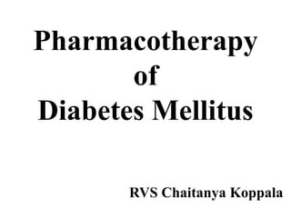 Pharmacotherapy
of
Diabetes Mellitus
RVS Chaitanya Koppala
 
