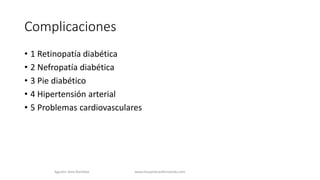 Complicaciones
• 1 Retinopatía diabética
• 2 Nefropatía diabética
• 3 Pie diabético
• 4 Hipertensión arterial
• 5 Problemas cardiovasculares
Agustin Vera Ramblas www.hospitalsanfernando.com
 