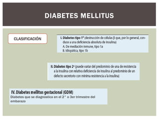 DIABETES MELLITUS
CLASIFICACIÓN
Diabetes que se diagnostica en el 2° o 3er trimestre del
embarazo
 