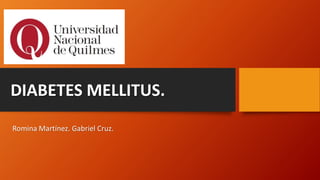 DIABETES MELLITUS.
Romina Martínez. Gabriel Cruz.
 