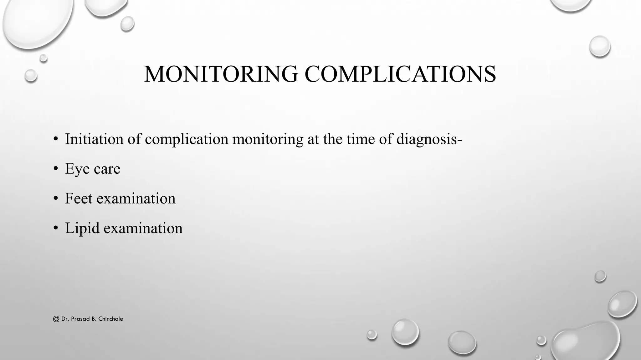 MONITORING COMPLICATIONS
• Initiation of complication monitoring at the time of diagnosis-
• Eye care
• Feet examination
• Lipid examination
@ Dr. Prasad B. Chinchole
 