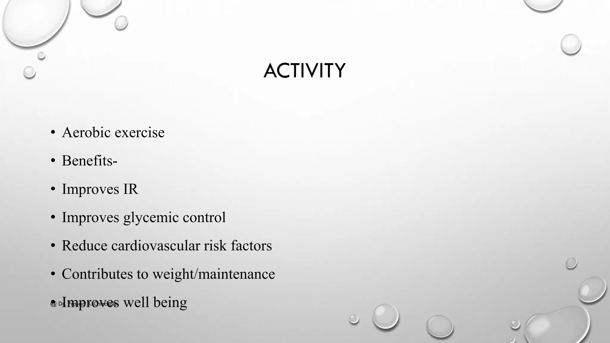 ACTIVITY
• Aerobic exercise
• Benefits-
• Improves IR
• Improves glycemic control
• Reduce cardiovascular risk factors
• Contributes to weight/maintenance
• Improves well being@ Dr. Prasad B. Chinchole
 
