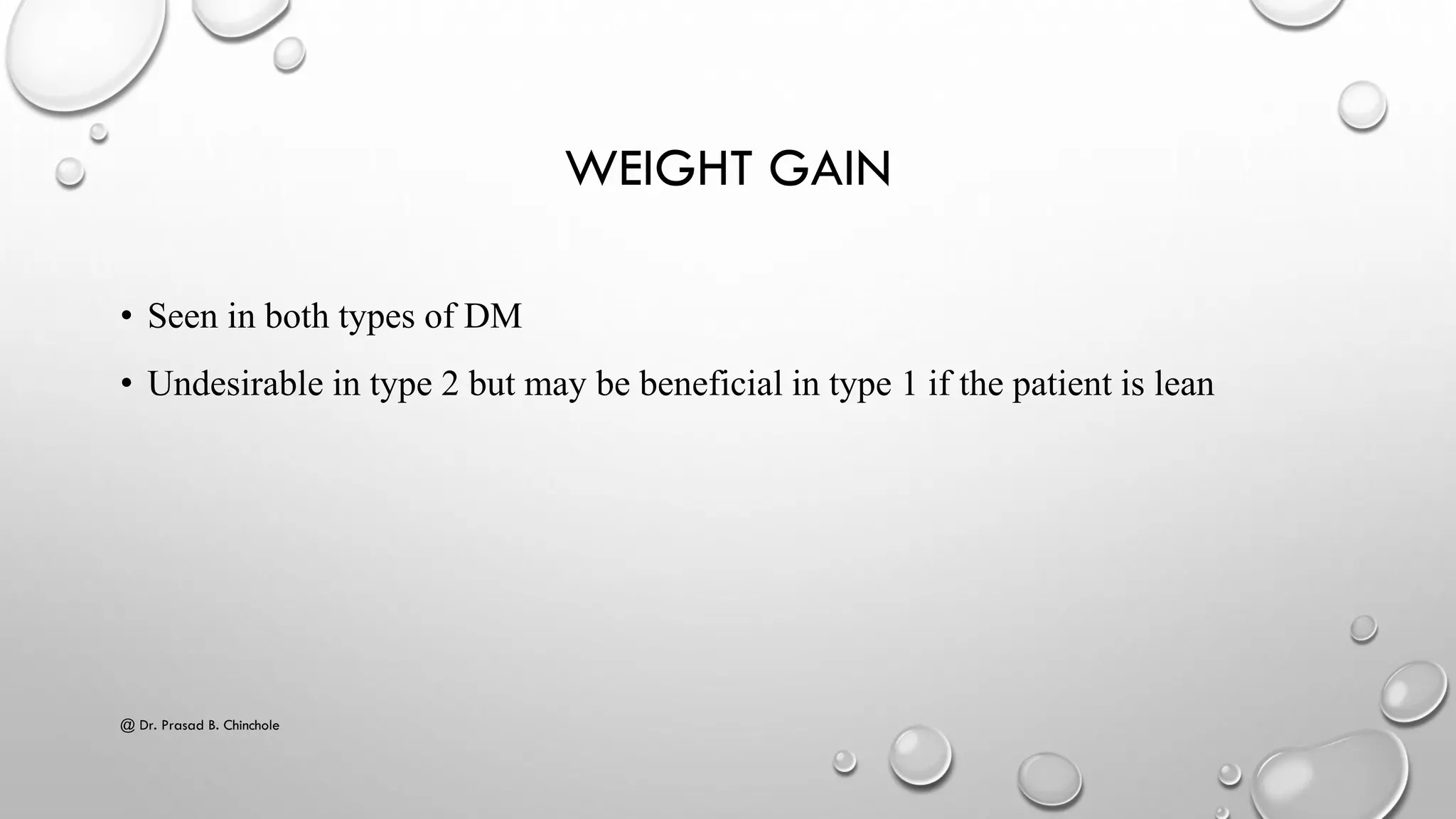 WEIGHT GAIN
• Seen in both types of DM
• Undesirable in type 2 but may be beneficial in type 1 if the patient is lean
@ Dr. Prasad B. Chinchole
 