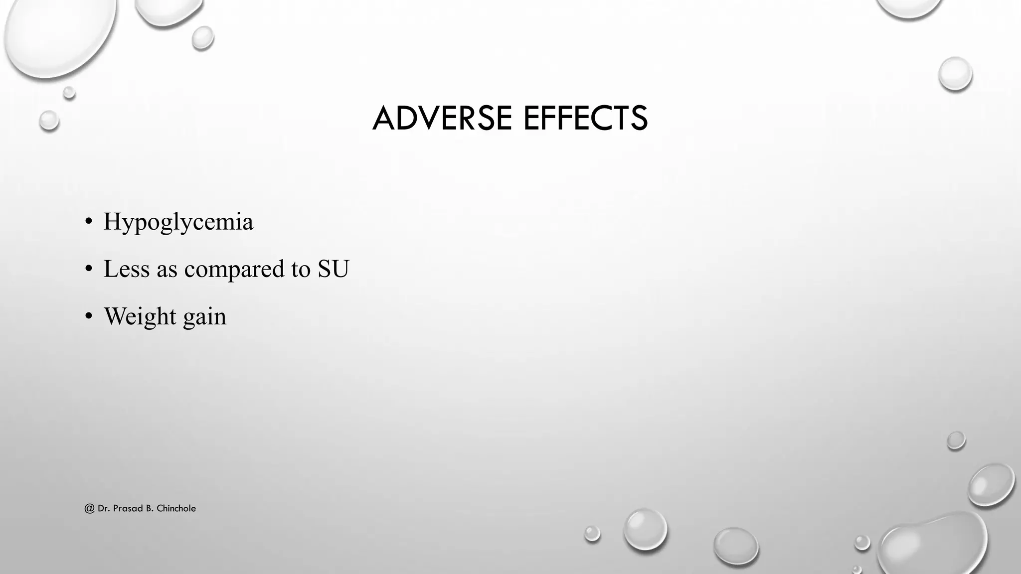 ADVERSE EFFECTS
• Hypoglycemia
• Less as compared to SU
• Weight gain
@ Dr. Prasad B. Chinchole
 