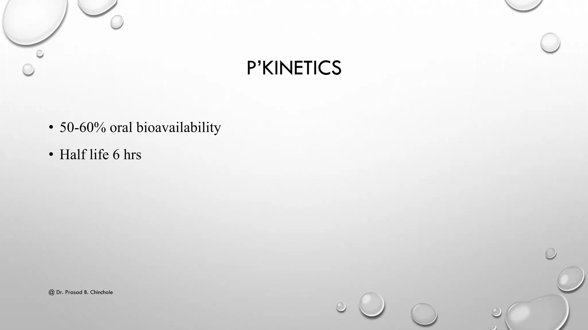 P’KINETICS
• 50-60% oral bioavailability
• Half life 6 hrs
@ Dr. Prasad B. Chinchole
 