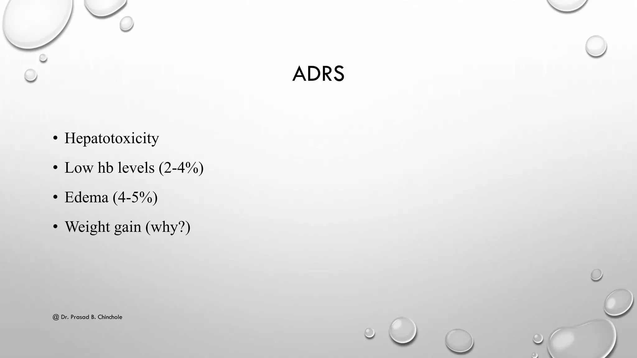 ADRS
• Hepatotoxicity
• Low hb levels (2-4%)
• Edema (4-5%)
• Weight gain (why?)
@ Dr. Prasad B. Chinchole
 