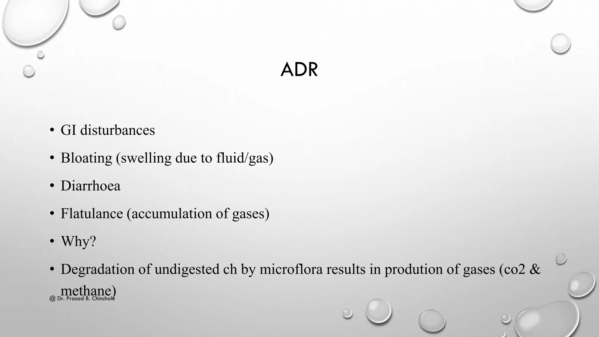 ADR
• GI disturbances
• Bloating (swelling due to fluid/gas)
• Diarrhoea
• Flatulance (accumulation of gases)
• Why?
• Degradation of undigested ch by microflora results in prodution of gases (co2 &
methane)@ Dr. Prasad B. Chinchole
 