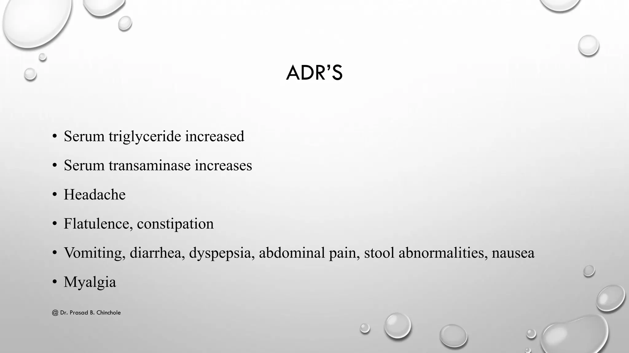 • Serum triglyceride increased
• Serum transaminase increases
• Headache
• Flatulence, constipation
• Vomiting, diarrhea, dyspepsia, abdominal pain, stool abnormalities, nausea
• Myalgia
ADR’S
@ Dr. Prasad B. Chinchole
 