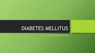 DIABETES MELLITUS
ANGGIA FITRIA AGUSTIN
 
