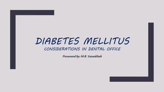 DIABETES MELLITUS
CONSIDERATIONS IN DENTAL OFFICE
Presentedby:M.R.Vatankhah
 
