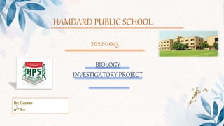 HAMDARD PUBLIC SCHOOL
2022-2023
BIOLOGY
INVESTIGATORY PROJECT
By: Gaurav
11thB-2
 