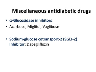 Miscellaneous antidiabetic drugs
• α-Glucosidase inhibitors
• Acarbose, Miglitol, Voglibose
• Sodium-glucose cotransport-2 (SGLT-2)
Inhibitor: Dapagliflozin
 