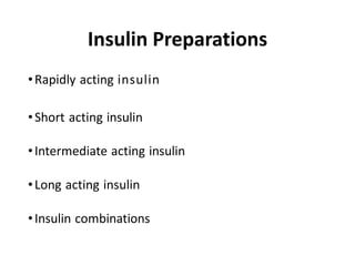 Insulin Preparations
•Rapidly acting insulin
•Short acting insulin
•Intermediate acting insulin
•Long acting insulin
•Insulin combinations
 