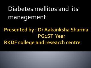 Diabetes mellitus and its
management
 