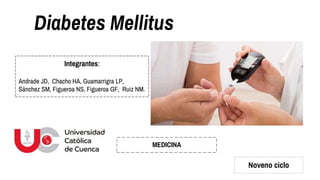 Diabetes Mellitus
Integrantes:
Andrade JD, Chacho HA, Guamarrigra LP,
Sánchez SM, Figueroa NS, Figueroa GF, Ruiz NM.
MEDICINA
Noveno ciclo
 