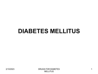 2/10/2023 DRUGS FOR DIABETES
MELLITUS
1
DIABETES MELLITUS
 
