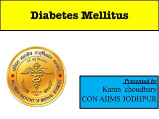 Presented by
Karan choudhary
CON AIIMS JODHPUR
Diabetes Mellitus
 