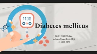 Diabetes mellitus
PRESENTED BY:
Allsun Sweetline.M.S
III year BDS
 