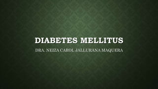 DIABETES MELLITUS
DRA. NEIZA CAROL JALLURANA MAQUERA
 