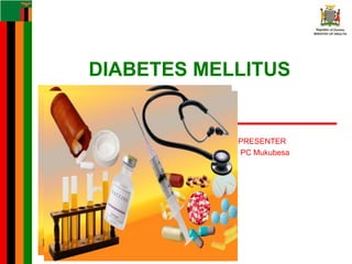 DIABETES MELLITUS
PRESENTER
PC Mukubesa
 