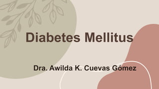Diabetes Mellitus
Dra. Awilda K. Cuevas Gómez
 