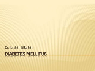 DIABETES MELLITUS
Dr. Ibrahim Elkathiri
 