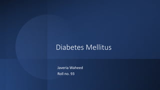 Diabetes Mellitus
Javeria Waheed
Roll no. 93
 