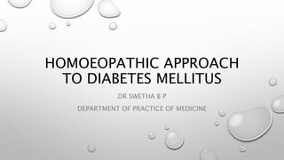 HOMOEOPATHIC APPROACH
TO DIABETES MELLITUS
DR SWETHA B P
DEPARTMENT OF PRACTICE OF MEDICINE
 