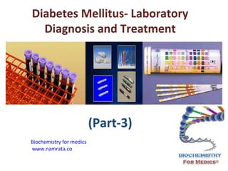 Diabetes Mellitus- Laboratory
Diagnosis and Treatment

(Part-3)
Biochemistry for medics
www.namrata.co

 