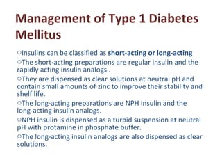 Management of Type 1 Diabetes
Mellitus
oInsulins can be classified as short-acting or long-acting
oThe short-acting prepar...