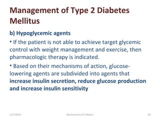 Management of Type 2 Diabetes
Mellitus
b) Hypoglycemic agents
• If the patient is not able to achieve target glycemic
cont...