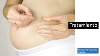 Dosis hasta tres veces
más alta.
Tratamiento
 