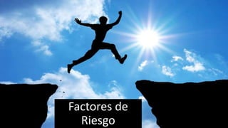 Factores de
Riesgo
 