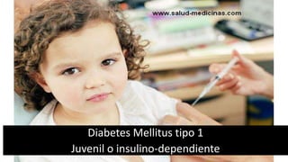 Diabetes Mellitus tipo 1
Juvenil o insulino-dependiente
 