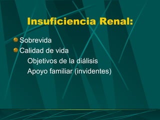 Insuficiencia Renal:
Sobrevida
Calidad de vida
  Objetivos de la diálisis
  Apoyo familiar (invidentes)
 