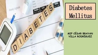 Diabetes
Mellitus
MIP CÉSAR BRAYAN
VILLA RODRÍGUEZ
 